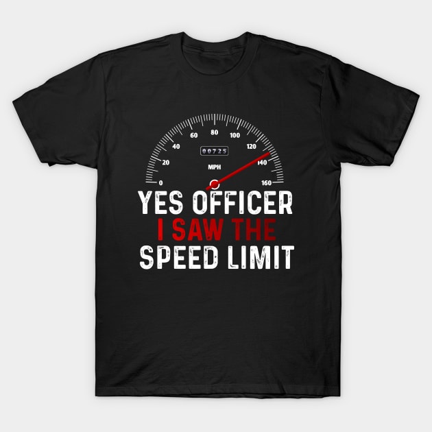 Funny Car Enthusiast Quote Yes Officer I Saw The Speed Limit T-Shirt by ArtedPool